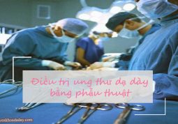 Dùng phương pháp phẫu thuật để chữa ung thư dạ dày