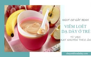 Cho trẻ ăn thức ăn xay nhuyễn gây nguy cơ mắc bệnh viêm loét dạ dày