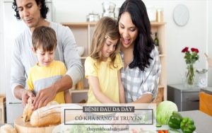 Bệnh đau dạ dày có khả năng di truyền