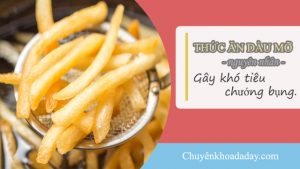 Ăn nhiều đồ ăn chứa nhiều dầu mỡ là một trong những nguyên nhân gây chướng bụng, đầy hơi