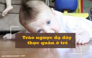 Trào ngược dạ dày thực quản ở trẻ
