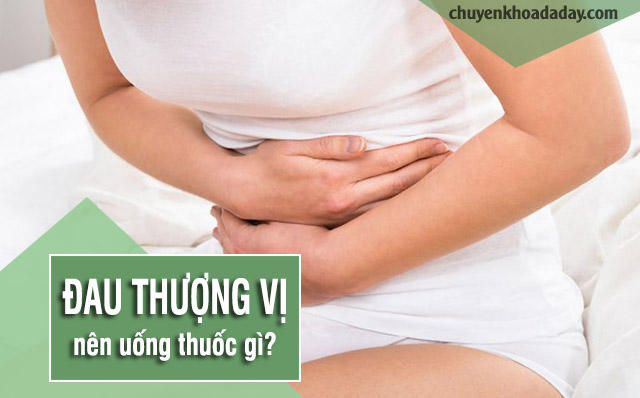 đau thượng vị nên uống thuốc gì?